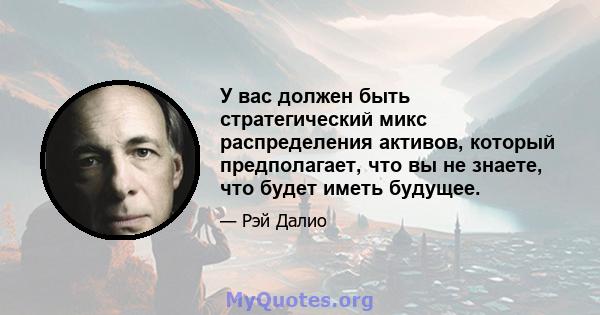 У вас должен быть стратегический микс распределения активов, который предполагает, что вы не знаете, что будет иметь будущее.