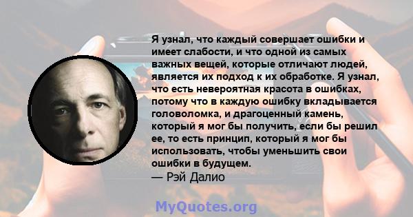 Я узнал, что каждый совершает ошибки и имеет слабости, и что одной из самых важных вещей, которые отличают людей, является их подход к их обработке. Я узнал, что есть невероятная красота в ошибках, потому что в каждую