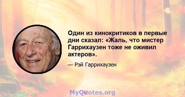 Один из кинокритиков в первые дни сказал: «Жаль, что мистер Гаррихаузен тоже не оживил актеров».