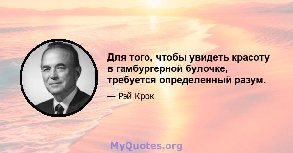 Для того, чтобы увидеть красоту в гамбургерной булочке, требуется определенный разум.