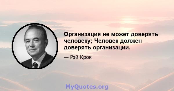 Организация не может доверять человеку; Человек должен доверять организации.