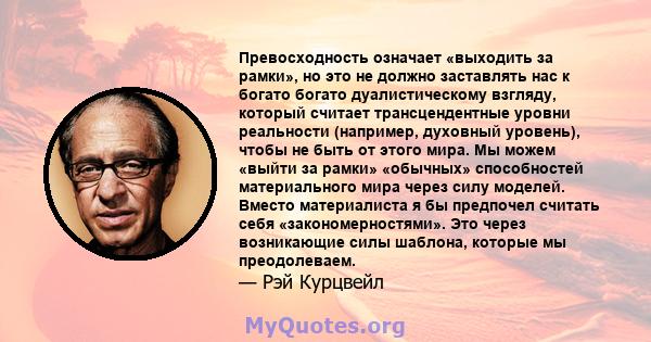 Превосходность означает «выходить за рамки», но это не должно заставлять нас к богато богато дуалистическому взгляду, который считает трансцендентные уровни реальности (например, духовный уровень), чтобы не быть от