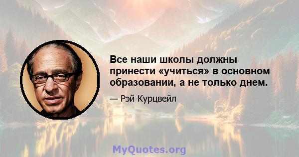 Все наши школы должны принести «учиться» в основном образовании, а не только днем.