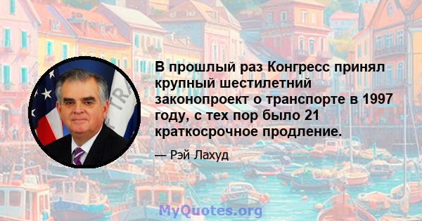 В прошлый раз Конгресс принял крупный шестилетний законопроект о транспорте в 1997 году, с тех пор было 21 краткосрочное продление.