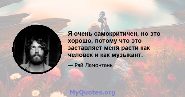 Я очень самокритичен, но это хорошо, потому что это заставляет меня расти как человек и как музыкант.