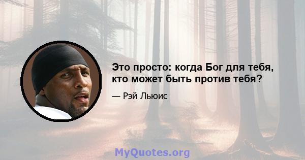 Это просто: когда Бог для тебя, кто может быть против тебя?