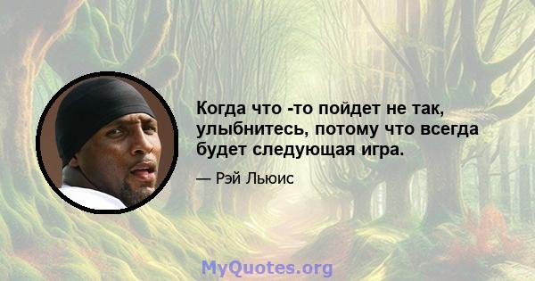 Когда что -то пойдет не так, улыбнитесь, потому что всегда будет следующая игра.