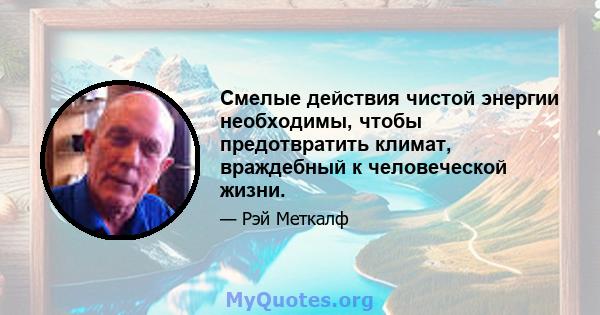 Смелые действия чистой энергии необходимы, чтобы предотвратить климат, враждебный к человеческой жизни.