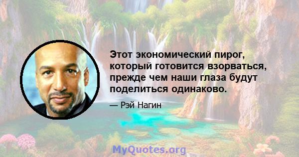 Этот экономический пирог, который готовится взорваться, прежде чем наши глаза будут поделиться одинаково.