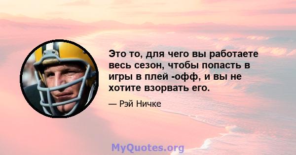 Это то, для чего вы работаете весь сезон, чтобы попасть в игры в плей -офф, и вы не хотите взорвать его.