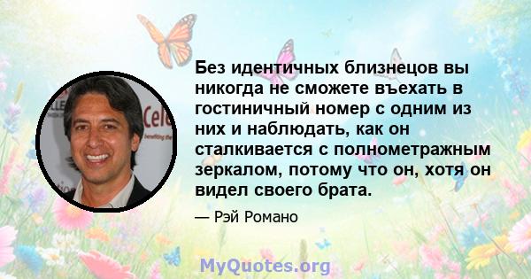 Без идентичных близнецов вы никогда не сможете въехать в гостиничный номер с одним из них и наблюдать, как он сталкивается с полнометражным зеркалом, потому что он, хотя он видел своего брата.