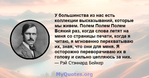 У большинства из нас есть коллекции высказываний, которые мы живем. Полем Полем Полем Всякий раз, когда слова летят на меня со страницы печати, когда я читаю, я мгновенно перехватываю их, зная, что они для меня. Я