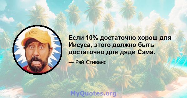 Если 10% достаточно хорош для Иисуса, этого должно быть достаточно для дяди Сэма.