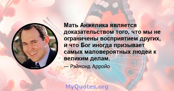 Мать Анжелика является доказательством того, что мы не ограничены восприятием других, и что Бог иногда призывает самых маловероятных людей к великим делам.