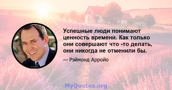 Успешные люди понимают ценность времени. Как только они совершают что -то делать, они никогда не отменили бы.