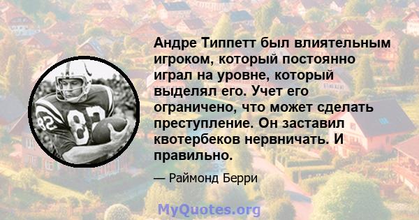 Андре Типпетт был влиятельным игроком, который постоянно играл на уровне, который выделял его. Учет его ограничено, что может сделать преступление. Он заставил квотербеков нервничать. И правильно.