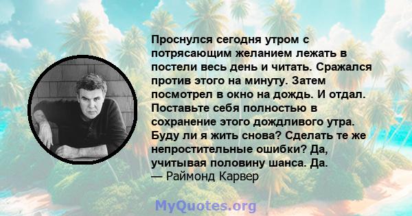 Проснулся сегодня утром с потрясающим желанием лежать в постели весь день и читать. Сражался против этого на минуту. Затем посмотрел в окно на дождь. И отдал. Поставьте себя полностью в сохранение этого дождливого утра. 