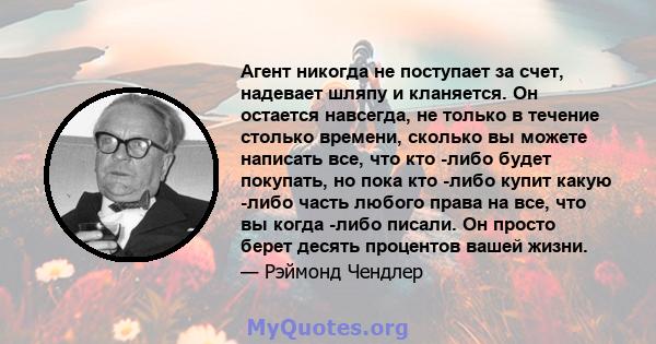 Агент никогда не поступает за счет, надевает шляпу и кланяется. Он остается навсегда, не только в течение столько времени, сколько вы можете написать все, что кто -либо будет покупать, но пока кто -либо купит какую