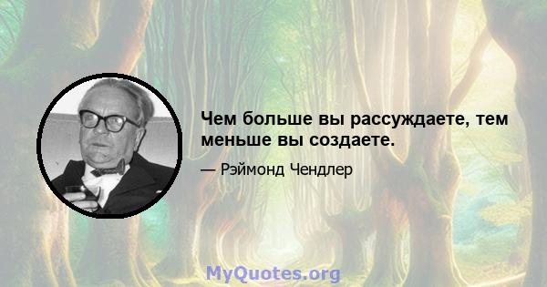 Чем больше вы рассуждаете, тем меньше вы создаете.