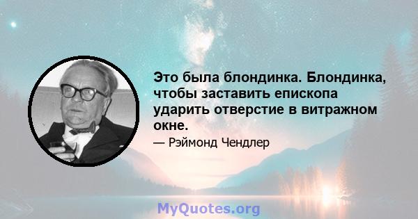 Это была блондинка. Блондинка, чтобы заставить епископа ударить отверстие в витражном окне.