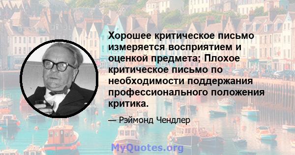 Хорошее критическое письмо измеряется восприятием и оценкой предмета; Плохое критическое письмо по необходимости поддержания профессионального положения критика.