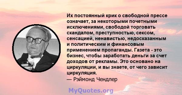 Их постоянный крик о свободной прессе означает, за некоторыми почетными исключениями, свободой торговать скандалом, преступностью, сексом, сенсацией, ненавистью, недосказанным и политическим и финансовым применением