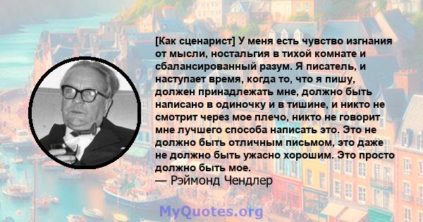 [Как сценарист] У меня есть чувство изгнания от мысли, ностальгия в тихой комнате и сбалансированный разум. Я писатель, и наступает время, когда то, что я пишу, должен принадлежать мне, должно быть написано в одиночку и 