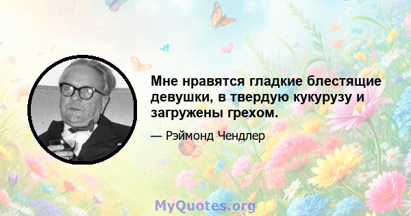 Мне нравятся гладкие блестящие девушки, в твердую кукурузу и загружены грехом.