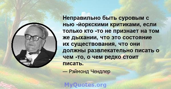 Неправильно быть суровым с нью -йоркскими критиками, если только кто -то не признает на том же дыхании, что это состояние их существования, что они должны развлекательно писать о чем -то, о чем редко стоит писать.