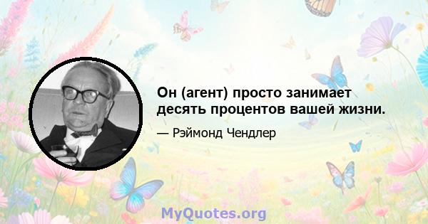 Он (агент) просто занимает десять процентов вашей жизни.