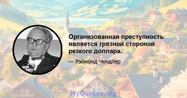 Организованная преступность является грязной стороной резкого доллара.