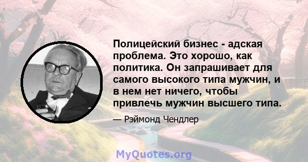 Полицейский бизнес - адская проблема. Это хорошо, как политика. Он запрашивает для самого высокого типа мужчин, и в нем нет ничего, чтобы привлечь мужчин высшего типа.