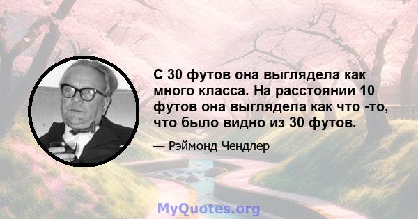 С 30 футов она выглядела как много класса. На расстоянии 10 футов она выглядела как что -то, что было видно из 30 футов.