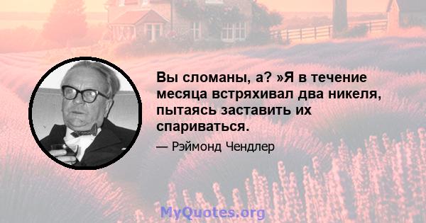 Вы сломаны, а? »Я в течение месяца встряхивал два никеля, пытаясь заставить их спариваться.