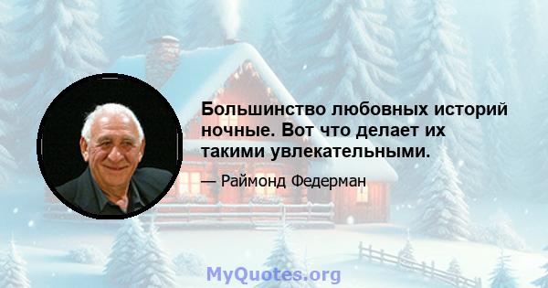 Большинство любовных историй ночные. Вот что делает их такими увлекательными.