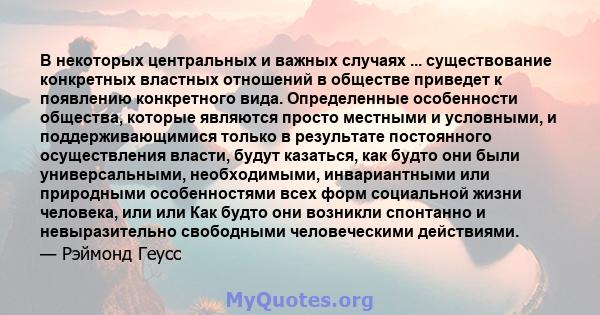 В некоторых центральных и важных случаях ... существование конкретных властных отношений в обществе приведет к появлению конкретного вида. Определенные особенности общества, которые являются просто местными и условными, 