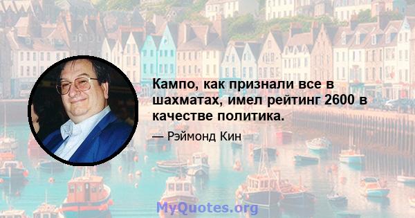 Кампо, как признали все в шахматах, имел рейтинг 2600 в качестве политика.