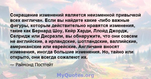 Сокращение изменений является неизменной привычкой всех англичан. Если вы найдете какие -либо важные фигуры, которым действительно нравятся изменения, такие как Бернард Шоу, Кейр Харди, Ллойд Джордж, Селридж или