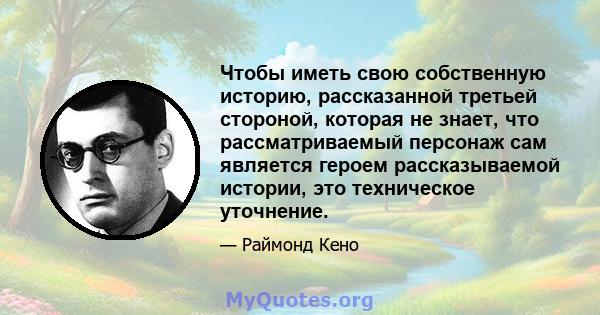 Чтобы иметь свою собственную историю, рассказанной третьей стороной, которая не знает, что рассматриваемый персонаж сам является героем рассказываемой истории, это техническое уточнение.