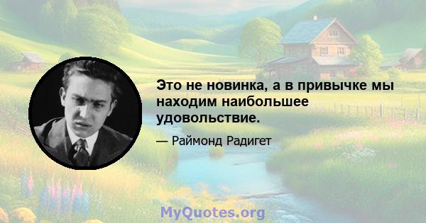 Это не новинка, а в привычке мы находим наибольшее удовольствие.