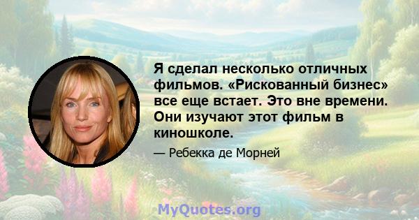 Я сделал несколько отличных фильмов. «Рискованный бизнес» все еще встает. Это вне времени. Они изучают этот фильм в киношколе.