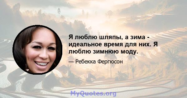 Я люблю шляпы, а зима - идеальное время для них. Я люблю зимнюю моду.