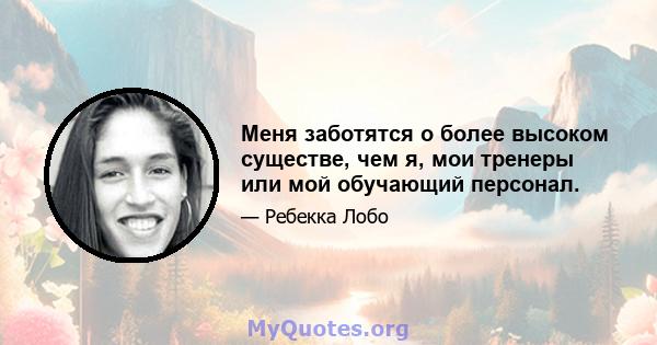 Меня заботятся о более высоком существе, чем я, мои тренеры или мой обучающий персонал.