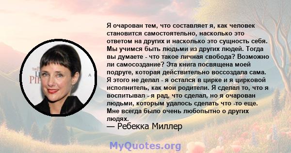 Я очарован тем, что составляет я, как человек становится самостоятельно, насколько это ответом на других и насколько это сущность себя. Мы учимся быть людьми из других людей. Тогда вы думаете - что такое личная свобода? 