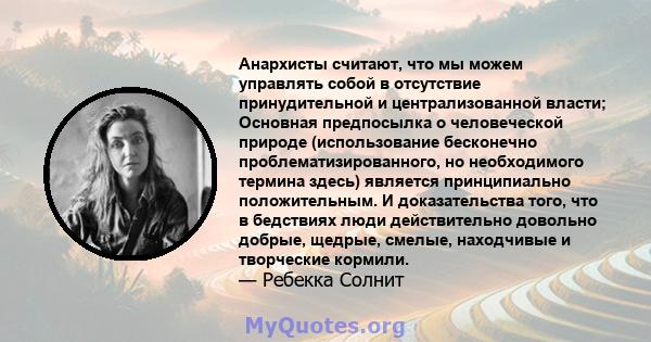 Анархисты считают, что мы можем управлять собой в отсутствие принудительной и централизованной власти; Основная предпосылка о человеческой природе (использование бесконечно проблематизированного, но необходимого термина 