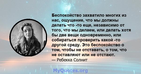 Беспокойство захватило многих из нас, ощущение, что мы должны делать что -то еще, независимо от того, что мы делаем, или делать хотя бы две вещи одновременно, или собираться проверить какой -то другой среду. Это