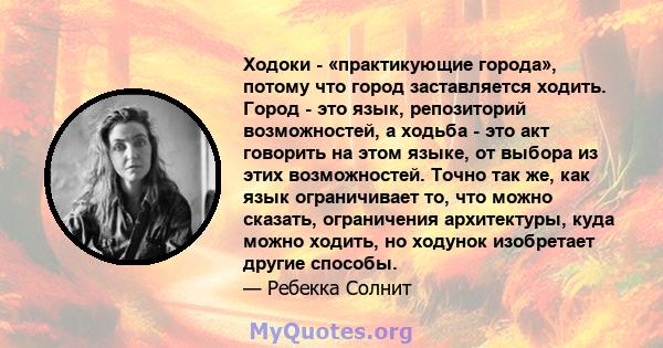 Ходоки - «практикующие города», потому что город заставляется ходить. Город - это язык, репозиторий возможностей, а ходьба - это акт говорить на этом языке, от выбора из этих возможностей. Точно так же, как язык