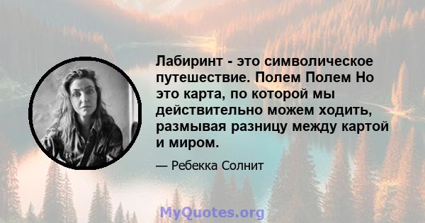 Лабиринт - это символическое путешествие. Полем Полем Но это карта, по которой мы действительно можем ходить, размывая разницу между картой и миром.