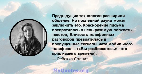 Предыдущие технологии расширили общение. Но последний раунд может заключить его. Красноречие письма превратилось в невыразимую ловкость текстов; Близость телефонных разговоров превратилась в пропущенные сигналы чата