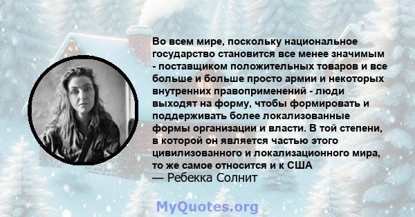 Во всем мире, поскольку национальное государство становится все менее значимым - поставщиком положительных товаров и все больше и больше просто армии и некоторых внутренних правоприменений - люди выходят на форму, чтобы 